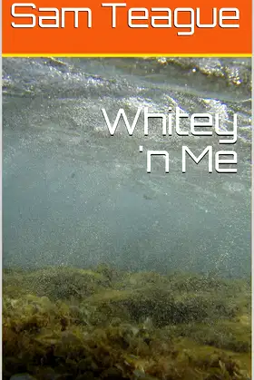 Whitey 'n Me: Debbie Teague writing as Sam Teague poster