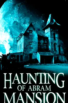 The Haunting of Abram Mansion (A Riveting Haunted House Mystery Series) poster