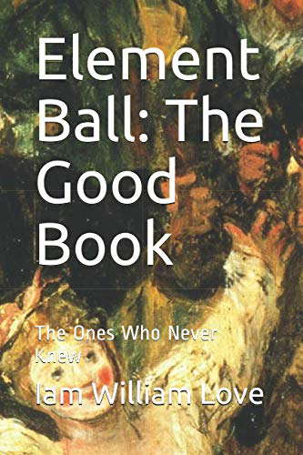 Element Ball: The Good Book: The Ones Who Never Knew (Kerns Adventures) poster