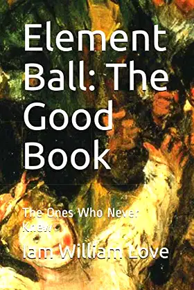 Element Ball: The Good Book: The Ones Who Never Knew (Kerns Adventures) poster