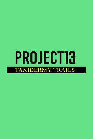 Project 13: Taxidermy Trails poster