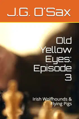 Old Yellow Eyes: Episode 3: Irish Wolfhounds & Flying Pigs poster