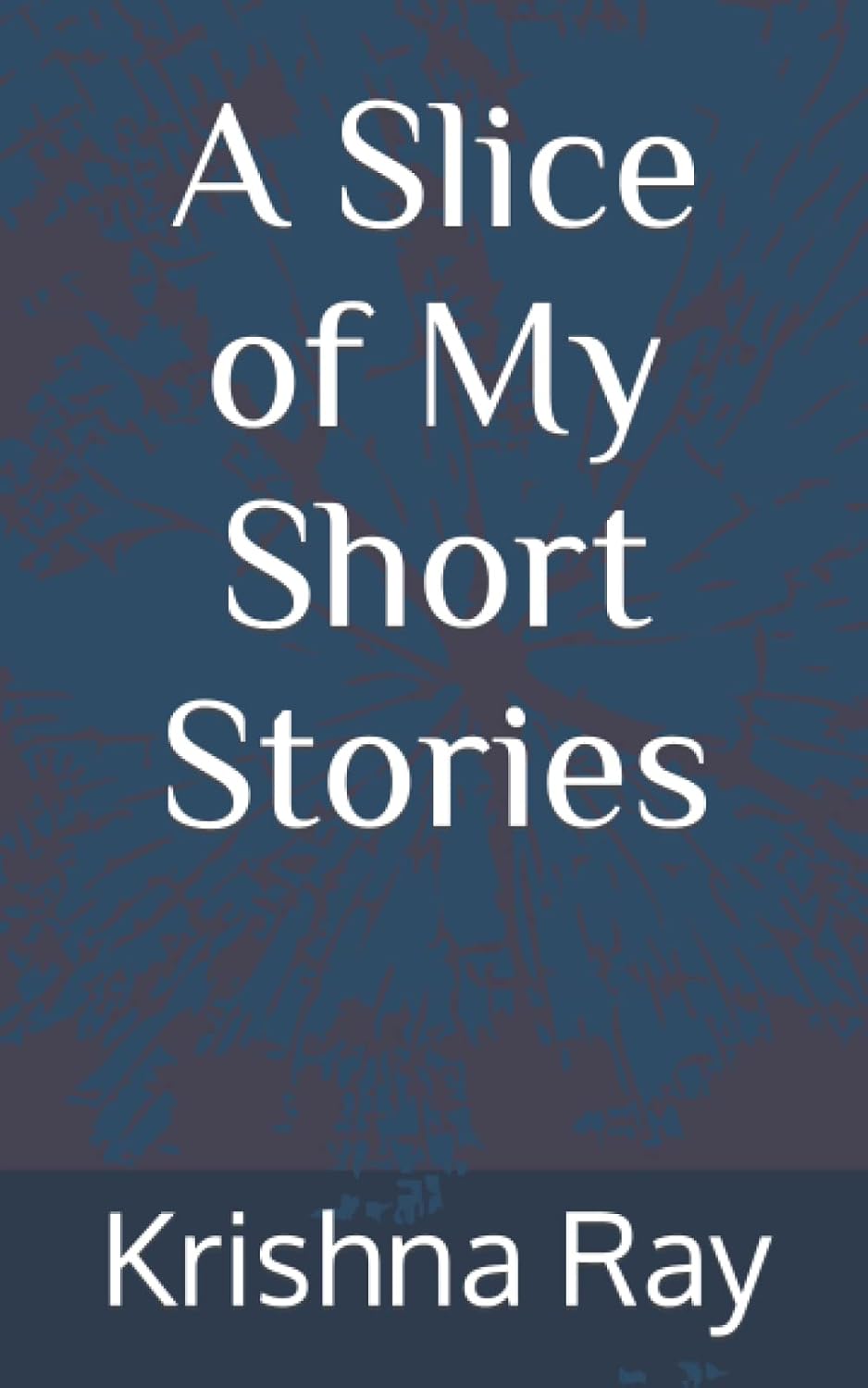 A Slice of My Short Stories: By Krishna Ray poster