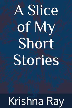 A Slice of My Short Stories: By Krishna Ray poster