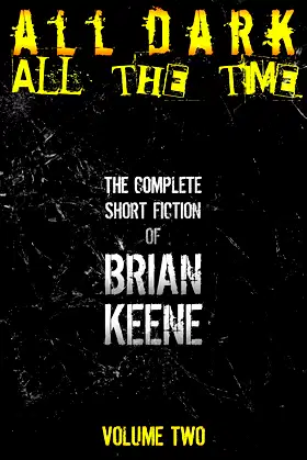 All Dark, All The Time: The Complete Short Fiction of Brian Keene, Volume 2 poster