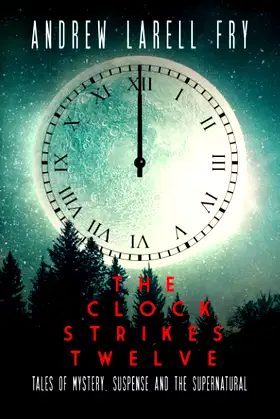 The Clock Strikes Twelve: Tales of Mystery, Suspense and the Supernatural poster