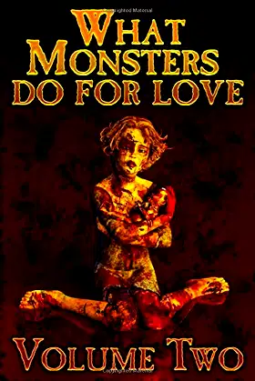 WHAT MONSTERS DO FOR LOVE - VOLUME TWO: A HORROR ANTHOLOGY SERIES poster