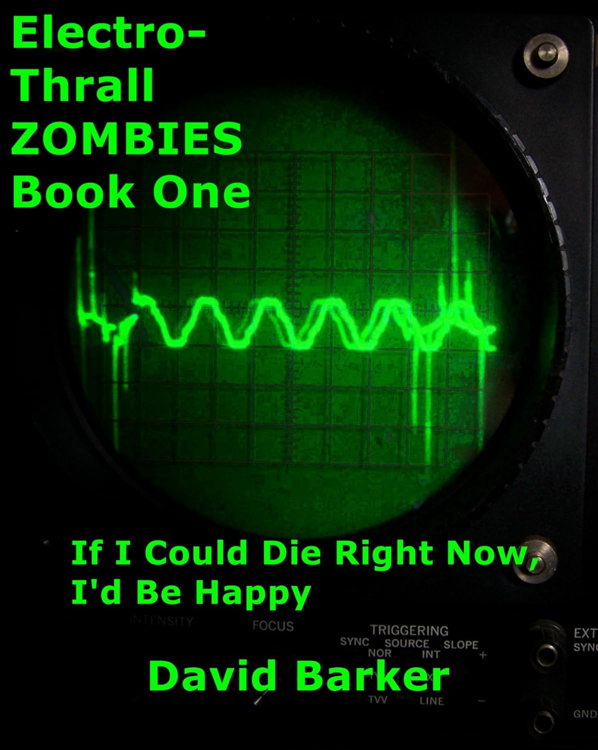 If I Could Die Right Now, I'd Be Happy (Electro-Thrall Zombies, Book One 1) poster