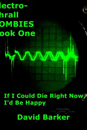 If I Could Die Right Now, I'd Be Happy (Electro-Thrall Zombies, Book One 1) poster
