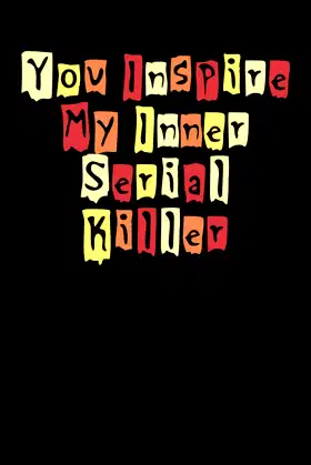 You Inspire My Inner Serial Killer: Novelty Lined Notebook poster