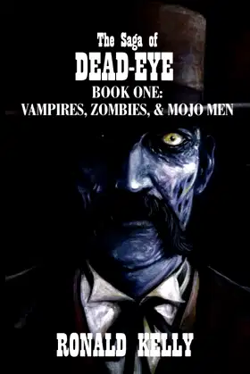 The Saga of Dead-Eye Book One: Vampires, Zombies, & Mojo Men poster