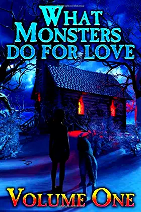 WHAT MONSTERS DO FOR LOVE - VOLUME ONE: A HORROR ANTHOLOGY SERIES poster