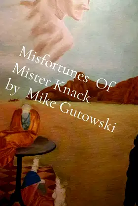 Misfortunes Of Mister Knack by Mike Gutowski poster