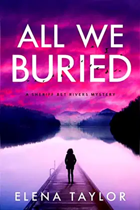 All We Buried: A Sheriff Bet Rivers Mystery (Sheriff Bet Rivers mysteries) poster