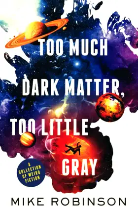 Too Much Dark Matter, Too Little Gray: A Collection of Weird Fiction poster