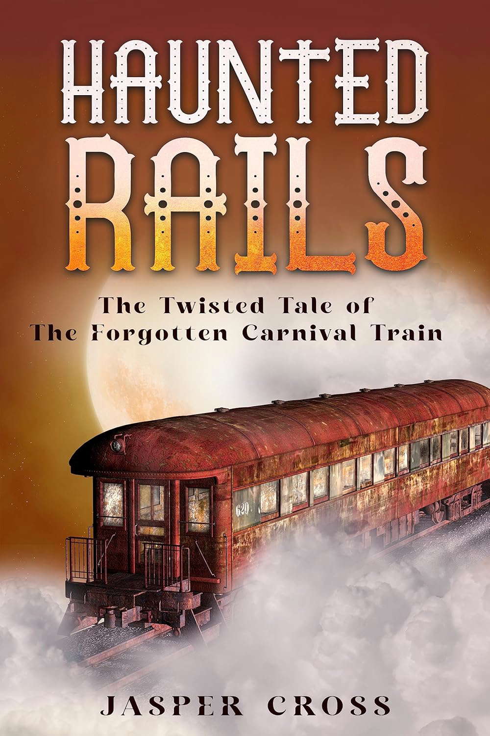 Haunted Rails: The Twisted Tale of The Forgotten Carnival Train poster