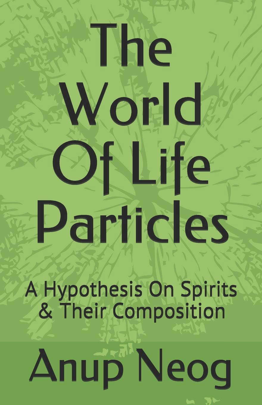 The World Of Life Particles: A Hypothesis on its Spirits & Its Composition poster