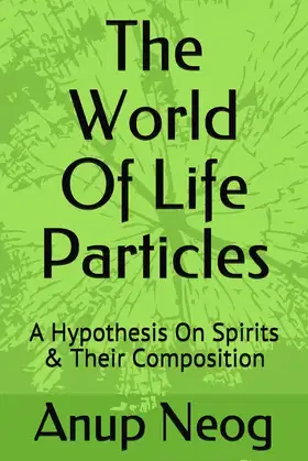 The World Of Life Particles: A Hypothesis on its Spirits & Its Composition poster