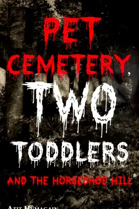 Pet Cemetery, Two Toddlers and The Horseshoe Hill: A Novella poster