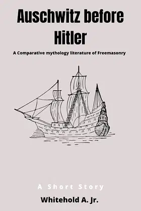 Auschwitz before hitler: A Comparative mythology literature of Freemasonry poster