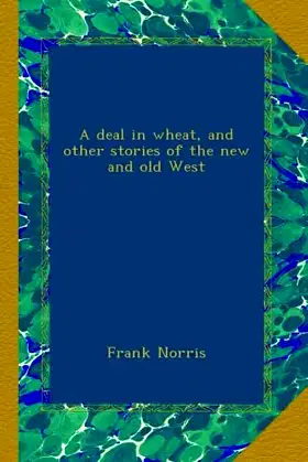 A deal in wheat, and other stories of the new and old West poster