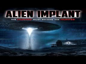 ALIEN IMPLANT - The Hunted Becomes The Hunter - UFO E.T. Abduction Phenomenon Sensation - WATCH! poster