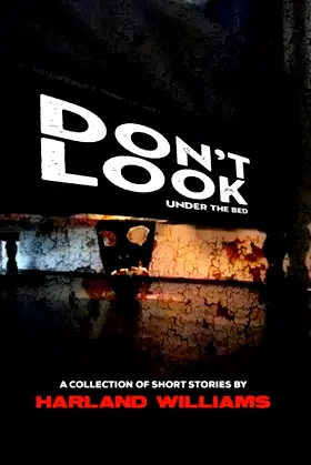 Don't Look Under The Bed: A Collection of Short Stories By Harland Williams poster