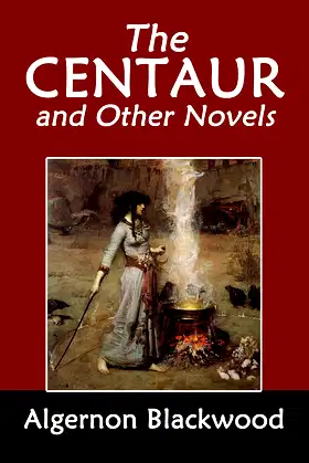 The Centaur and Other Novels by Algernon Blackwood (Halcyon Classics) poster