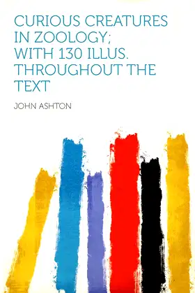 Curious Creatures in Zoology; With 130 Illus. Throughout the Text poster