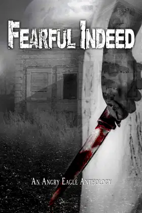 Fearful Indeed: An Angry Eagle Anthology poster