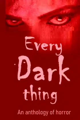 Every Dark Thing: An Anthology of Horror poster
