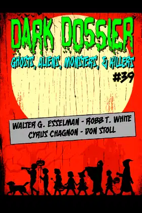 DARK DOSSIER #39: THE MAGAZINE OF GHOSTS, ALIENS, MONSTERS, & KILLERS poster