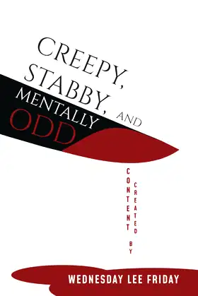 Creepy, Stabby, and Mentally Odd: Content Created by Wednesday Lee Friday poster