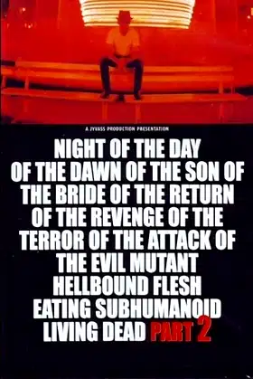 Night of the Day of the Dawn of the Son of the Bride of the Return of the Revenge of the Terror of the Attack of the Evil, Mutant, Alien, Flesh Eating, Hellbound, Zombified Living Dead Part 2 poster