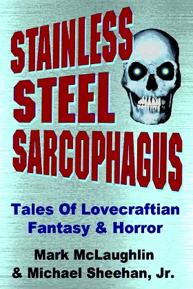Stainless Steel Sarcophagus: Tales Of Lovecraftian Fantasy & Horror poster