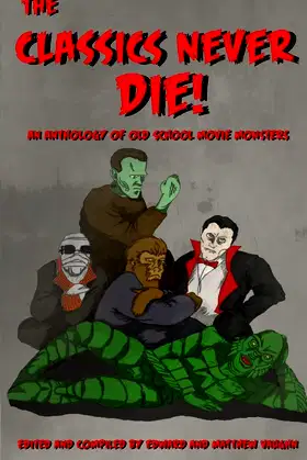 The Classics Never Die!: An Anthology of Old School Movie Monsters poster