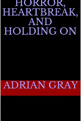 Horror, Heartbreak, and Holding On poster