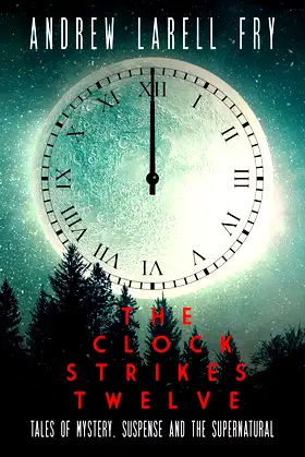 The Clock Strikes Twelve: Tales of Mystery, Suspense and the Supernatural poster