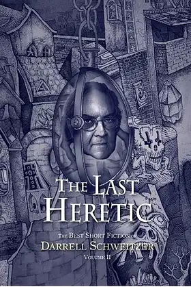 The Last Heretic: The Best Short Fiction of Darrell Schweitzer Volume 2 poster