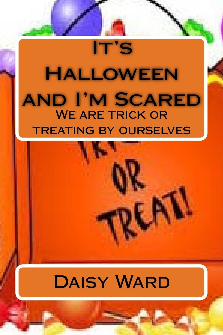 It's Halloween and I'm Scared: We are trick or treating by ourselves poster