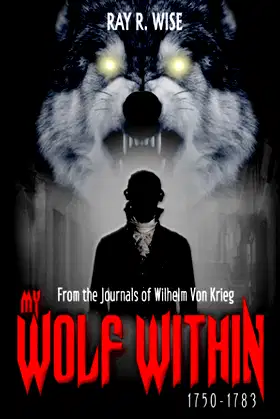 My Wolf Within: From the Journals of Wilhelm Von Krieg Book One 1750-1783 poster