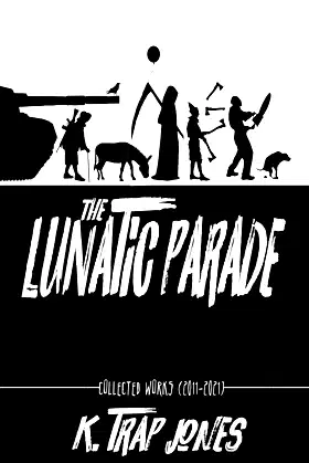 The Lunatic Parade: Collected Works (2011-2021) (K. Trap Jones Books) poster