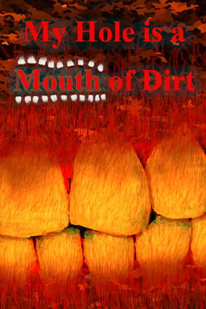 My Hole is a Mouth of Dirt poster