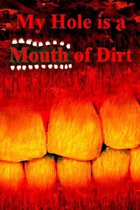 My Hole is a Mouth of Dirt poster