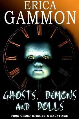 Ghosts, Demons and Dolls (True Ghost Stories & Hauntings Book 1) poster