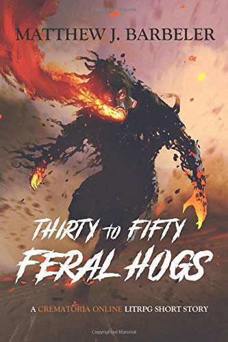 Thirty to Fifty Feral Hogs: A Crematoria Online LitRPG Short Story poster
