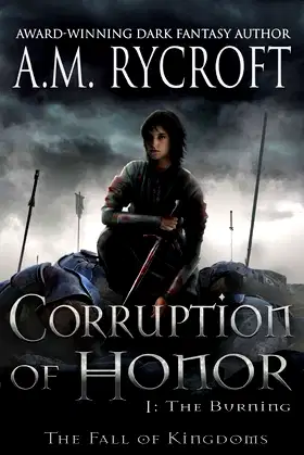Corruption of Honor, Pt. I: The Burning (The Fall of Kingdoms Series I) poster