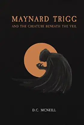 Maynard Trigg and The Creature Beneath The Veil poster