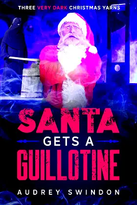 Santa Gets a Guillotine: Three Very Dark Christmas Yarns poster