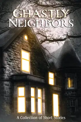 Ghastly Neighbors: A Collection of Short Stories poster